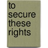 To Secure These Rights by Steven F. Lawson