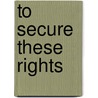 To Secure These Rights door Scott Douglas Gerber
