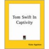 Tom Swift In Captivity by Ii Appleton Victor