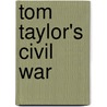 Tom Taylor's Civil War by Thomas Thomson Taylor