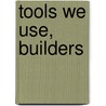 Tools We Use, Builders door Dana Meachen Rau