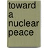 Toward A Nuclear Peace