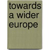 Towards A Wider Europe door Onbekend
