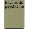 Travaux de Psychiatrie by Anonymous Anonymous