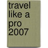 Travel Like a Pro 2007 door Robert with Sharon Westermoe Fertig