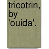 Tricotrin, By 'Ouida'. door Marie Louise De la Ramee