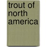 Trout of North America door Onbekend
