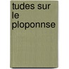 Tudes Sur Le Ploponnse door Charles Ernest Beul�