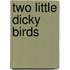 Two Little Dicky Birds