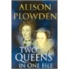Two Queens In One Isle by Alison Plowden