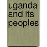Uganda And Its Peoples door James Frederick Cunningham