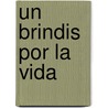 Un Brindis Por La Vida by Lidia Maria Riba