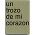 Un Trozo de Mi Corazon