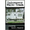 Undercover White Trash by David L. Kilpatrick