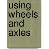 Using Wheels And Axles door Wendy Sadler
