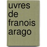Uvres de Franois Arago door Pierre Flourens