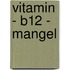 Vitamin - B12 - Mangel
