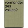 Vormünder des Volkes? by Barbara Stollberg-Rilinger