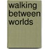Walking Between Worlds