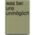Was bei uns unmöglich