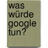 Was würde Google tun?