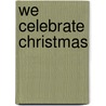 We Celebrate Christmas by Babbie Kalman