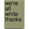 We're All White Thanks door Chris Gaine
