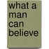 What A Man Can Believe