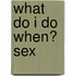 What Do I Do When? Sex