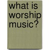 What Is Worship Music? door Paul S. Jones