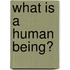 What Is a Human Being?