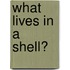 What Lives in a Shell?