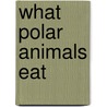 What Polar Animals Eat door Joanne Mattern