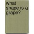 What Shape Is a Grape?