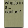 What's in a... Cactus? by Tracy Nelson Maurer