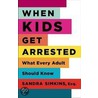 When Kids Get Arrested by Sandra Simkins