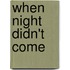 When Night Didn't Come