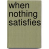 When Nothing Satisfies door Jason Lee Shofner