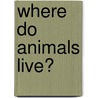 Where Do Animals Live? door Bobbie Kalman