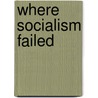 Where Socialism Failed door Graeme Williams