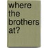 Where The Brothers At?