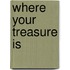 Where Your Treasure Is