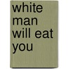 White Man Will Eat You door William Edward Wormsley
