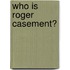 Who Is Roger Casement?