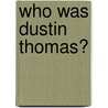 Who Was Dustin Thomas? door Patrick M. Browning