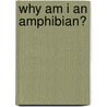 Why Am I An Amphibian? door Greg Pyers