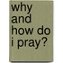 Why And How Do I Pray?
