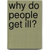 Why Do People Get Ill? door David Corfield