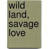 Wild Land, Savage Love door Gerylyn Brooks