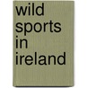 Wild Sports In Ireland door John Bickerdyke